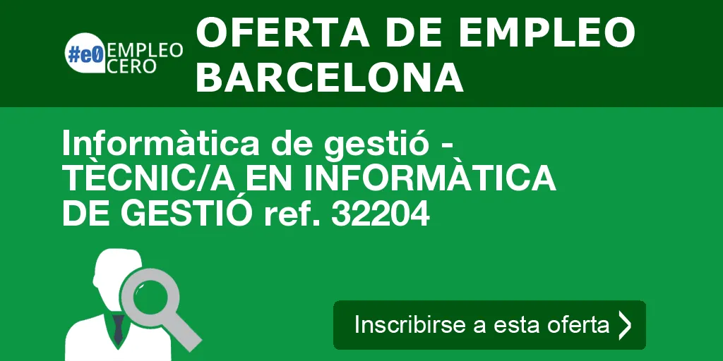 Informàtica de gestió - TÈCNIC/A EN INFORMÀTICA DE GESTIÓ ref. 32204 Informàtica de gestió - TÈCNIC/A EN INFORMÀTICA DE GESTIÓ ref. 32204