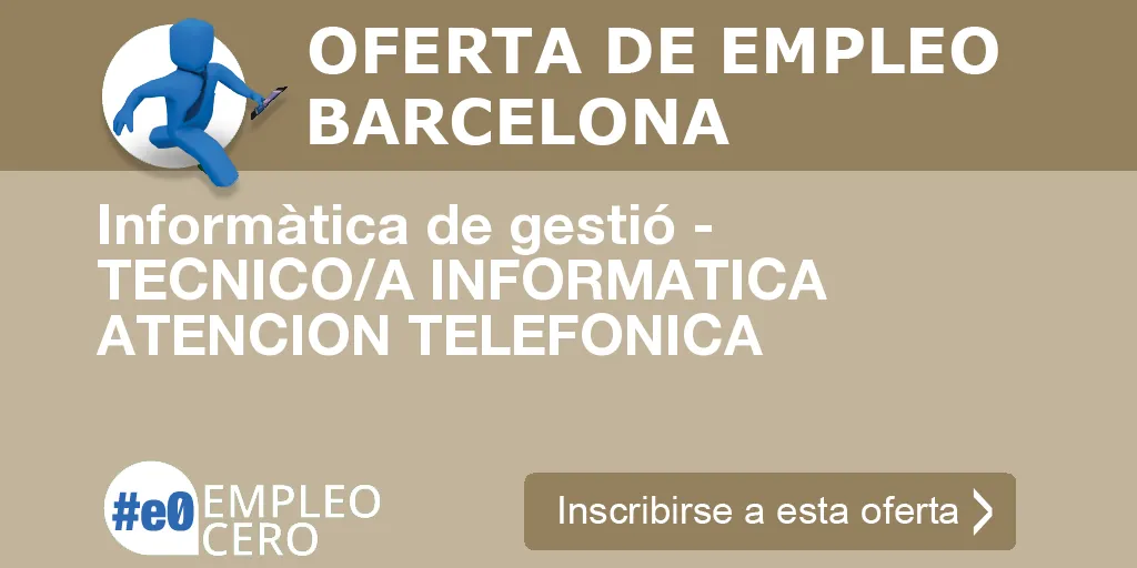 Informàtica de gestió - TECNICO/A INFORMATICA ATENCION TELEFONICA Informàtica de gestió - TECNICO/A INFORMATICA ATENCION TELEFONICA