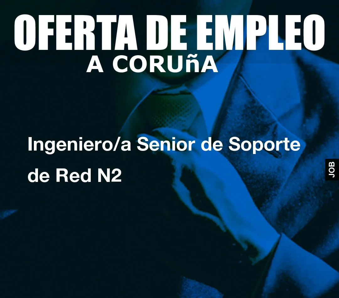 Ingeniero/a Senior de Soporte de Red N2