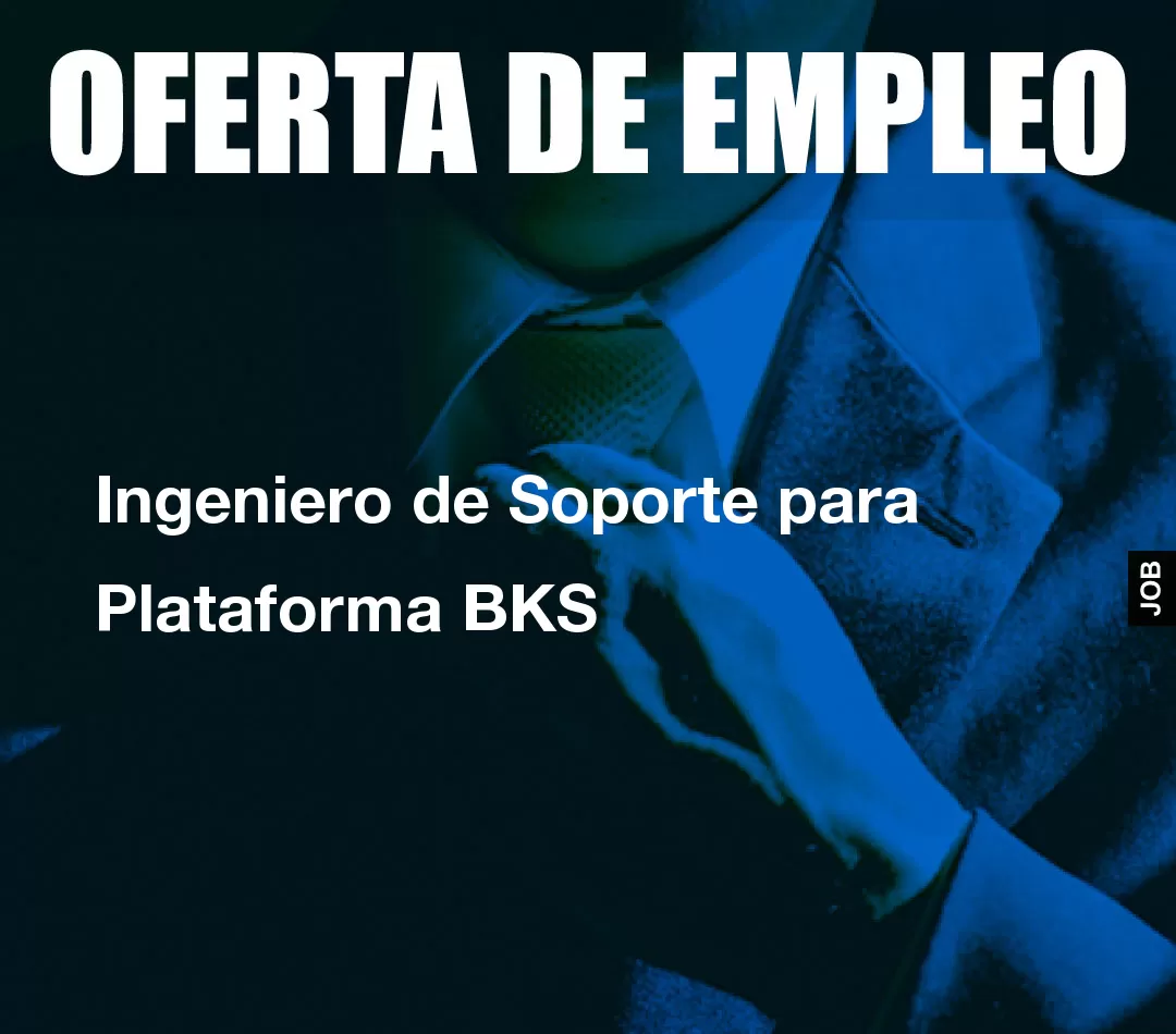 Ingeniero de Soporte para Plataforma BKS Ingeniero de Soporte para Plataforma BKS