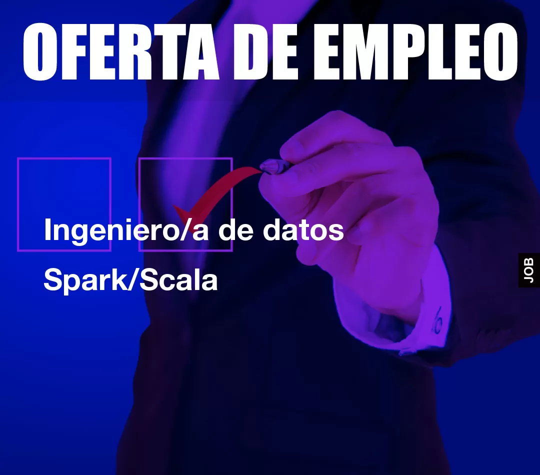 Ingeniero/a de datos Spark/Scala Ingeniero/a de datos Spark/Scala