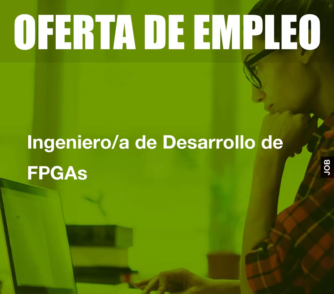 Ingeniero/a de Desarrollo de FPGAs Ingeniero/a de Desarrollo de FPGAs