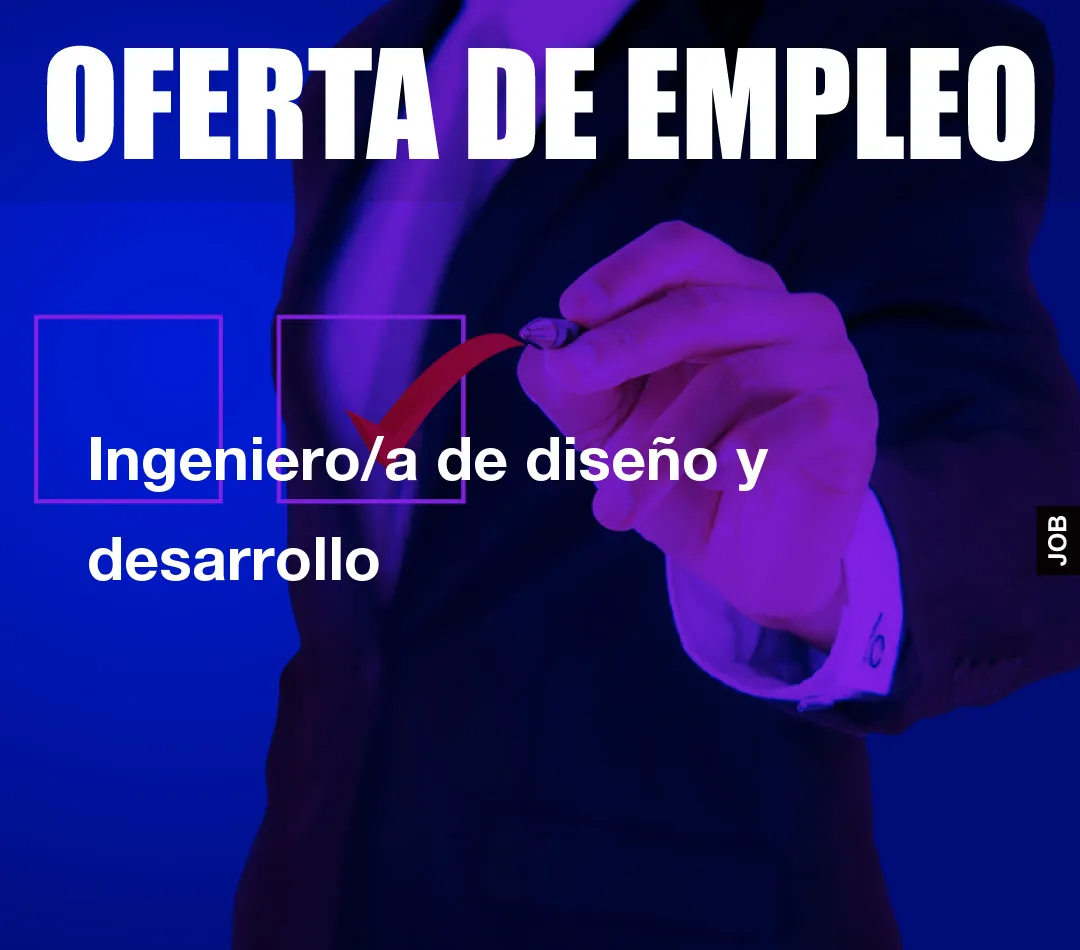 Ingeniero/a de diseño y desarrollo Ingeniero/a de diseño y desarrollo