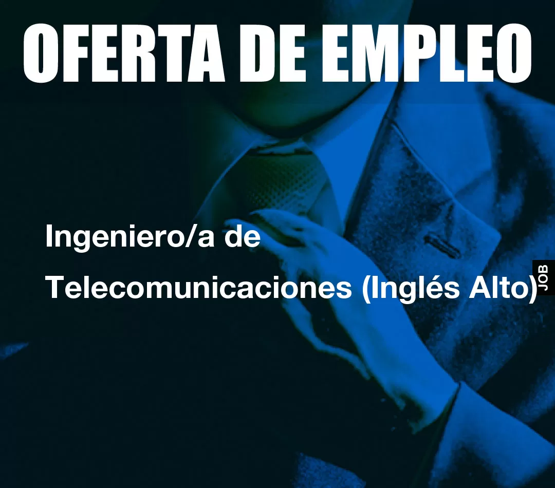 Ingeniero/a de Telecomunicaciones (Inglés Alto) Ingeniero/a de Telecomunicaciones (Inglés Alto)