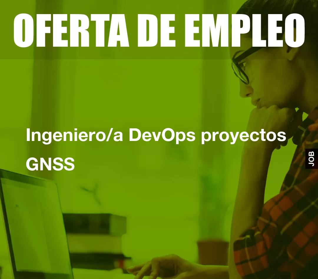 Ingeniero/a DevOps proyectos GNSS Ingeniero/a DevOps proyectos GNSS