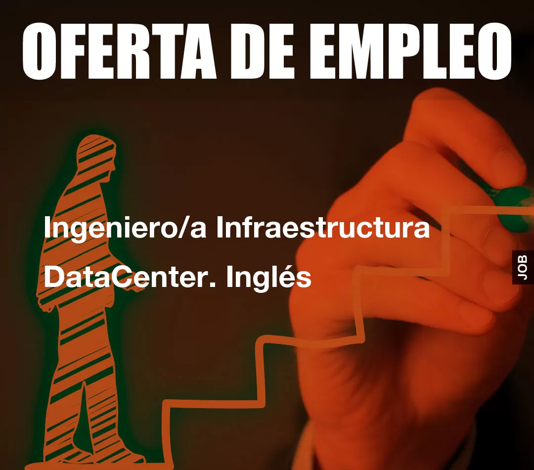 Ingeniero/a Infraestructura DataCenter. Inglés Ingeniero/a Infraestructura DataCenter. Inglés
