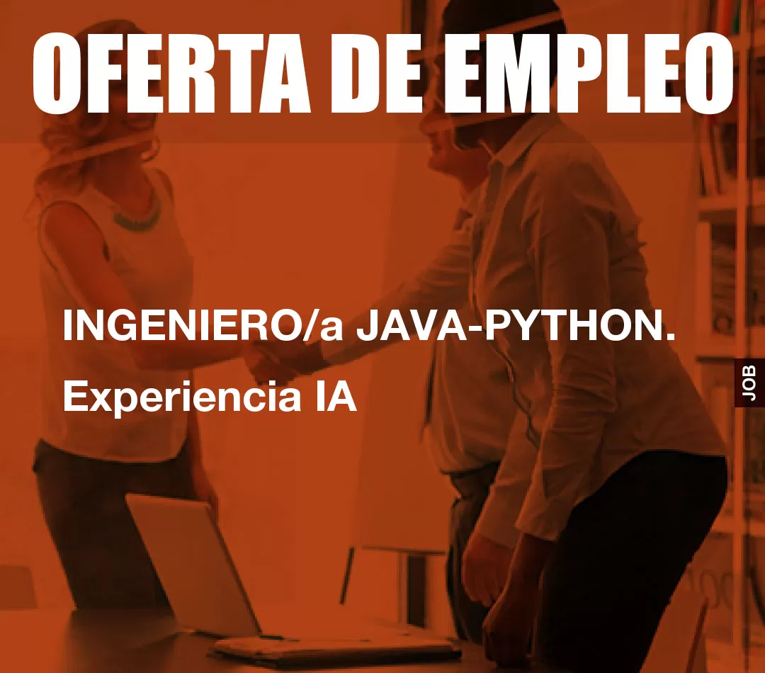 INGENIERO/a JAVA-PYTHON. Experiencia IA INGENIERO/a JAVA-PYTHON. Experiencia IA