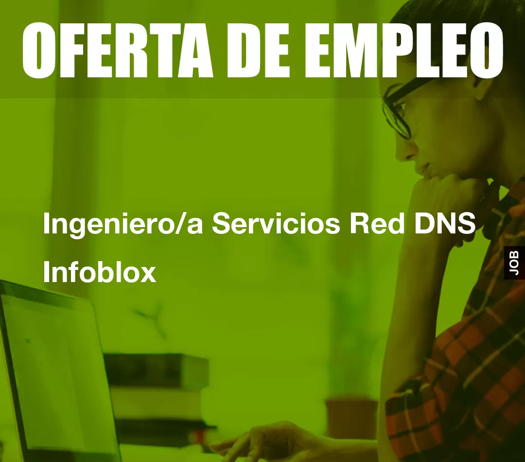 Ingeniero/a Servicios Red DNS Infoblox Ingeniero/a Servicios Red DNS Infoblox