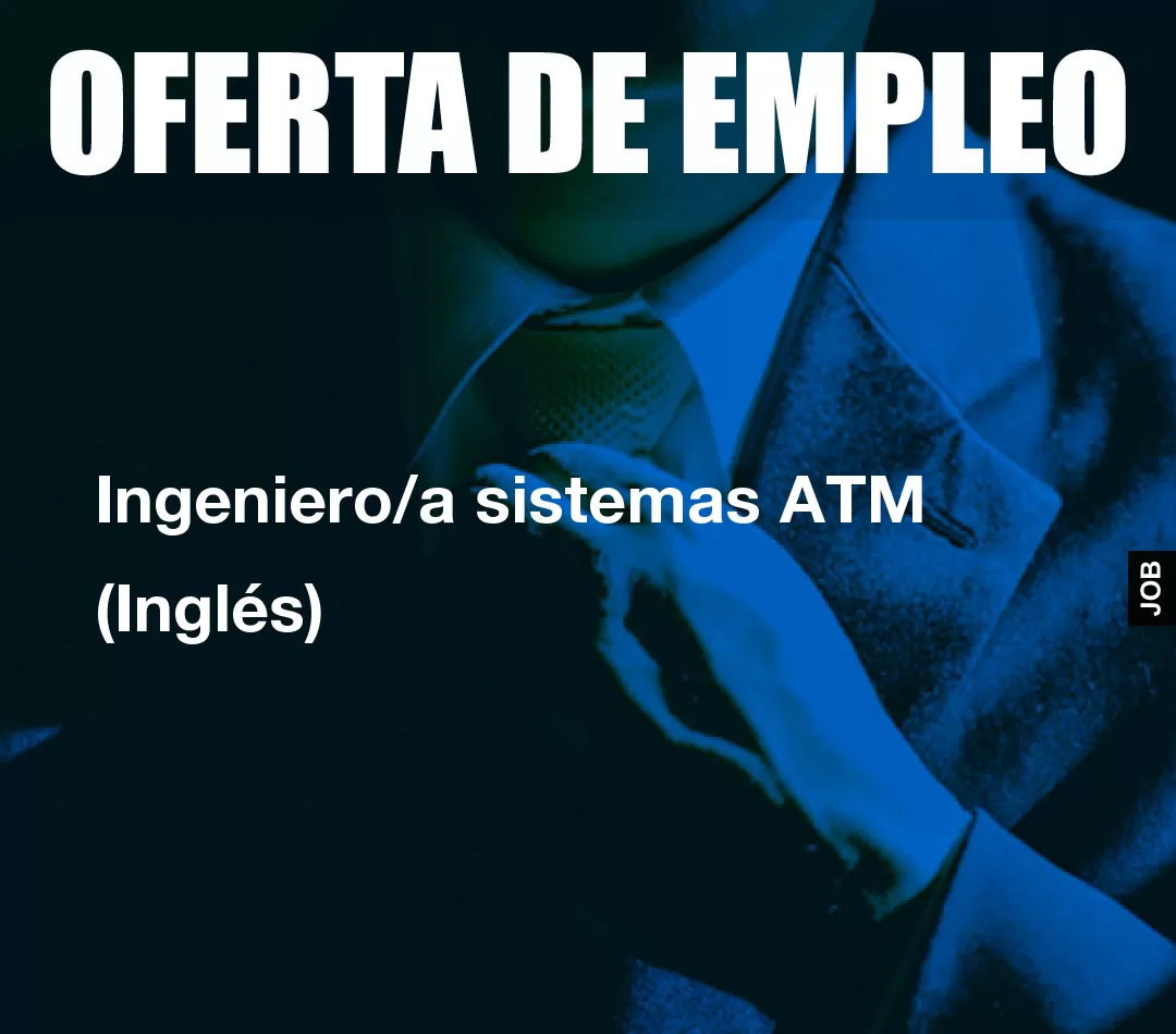 Ingeniero/a sistemas ATM (Inglés) Ingeniero/a sistemas ATM (Inglés)