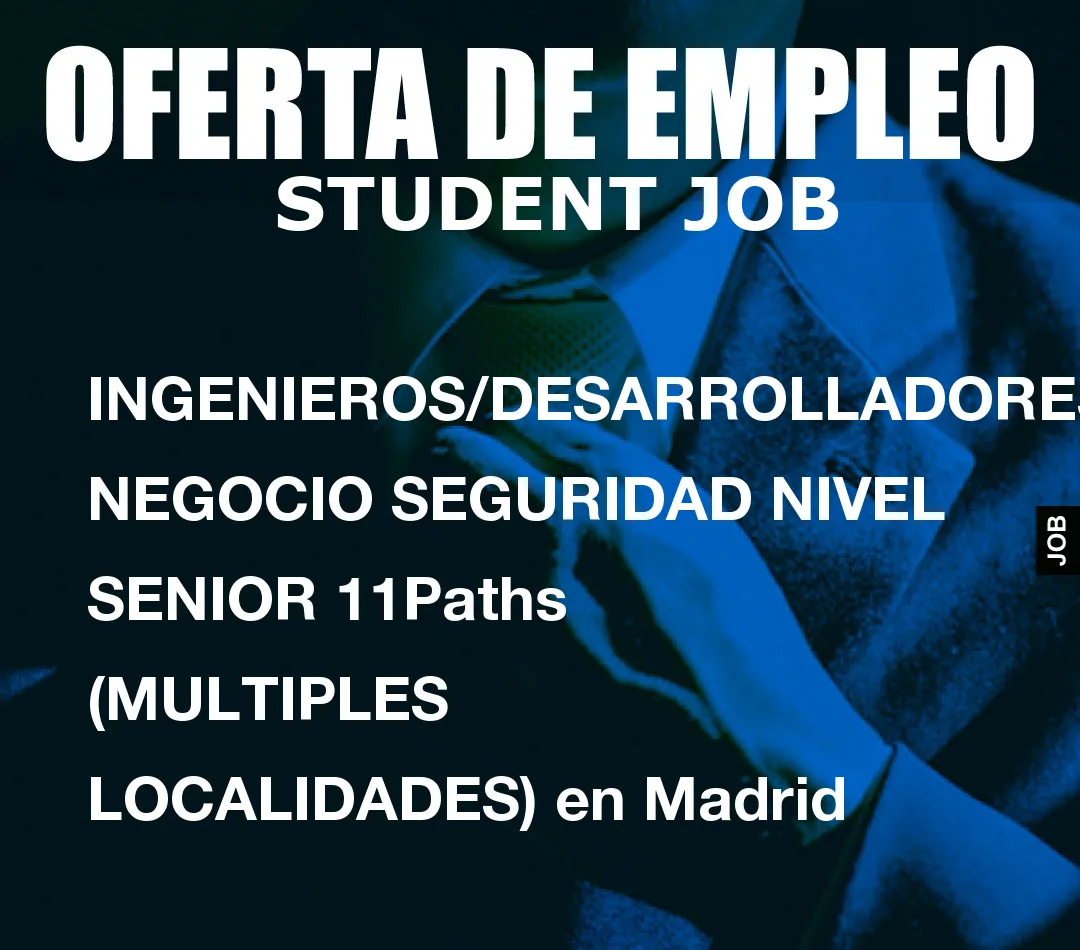 INGENIEROS/DESARROLLADORES NEGOCIO SEGURIDAD NIVEL SENIOR 11Paths (MULTIPLES LOCALIDADES) en Madrid