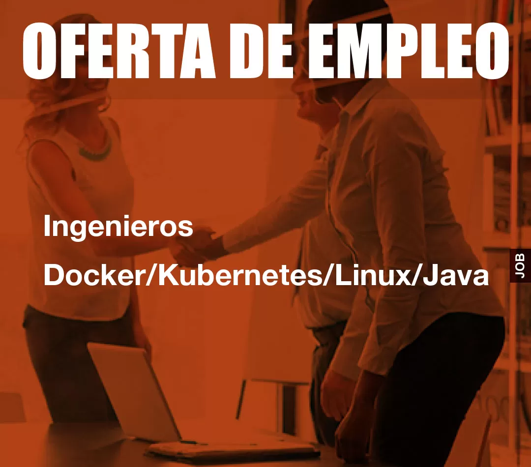 Ingenieros Docker/Kubernetes/Linux/Java Ingenieros Docker/Kubernetes/Linux/Java