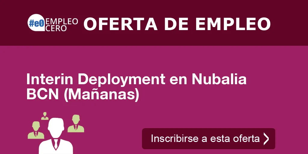 Interin Deployment en Nubalia BCN (Mañanas) Interin Deployment en Nubalia BCN (Mañanas)