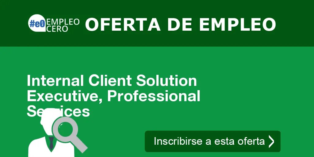 Internal Client Solution Executive, Professional Services Internal Client Solution Executive, Professional Services