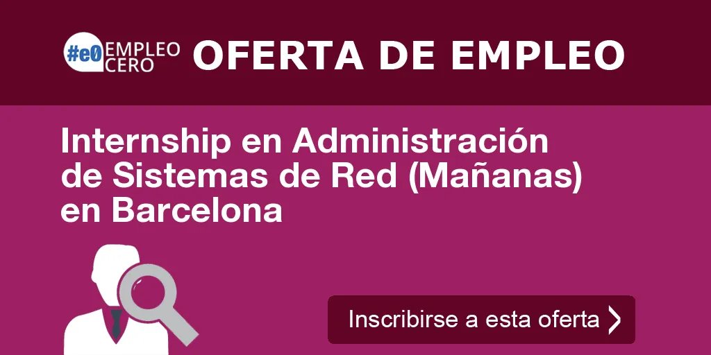Internship en Administración de Sistemas de Red (Mañanas) en Barcelona Internship en Administración de Sistemas de Red (Mañanas) en Barcelona