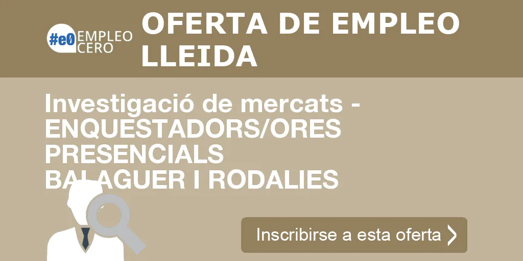 Investigació de mercats - ENQUESTADORS/ORES PRESENCIALS BALAGUER I RODALIES Investigació de mercats - ENQUESTADORS/ORES PRESENCIALS BALAGUER I RODALIES