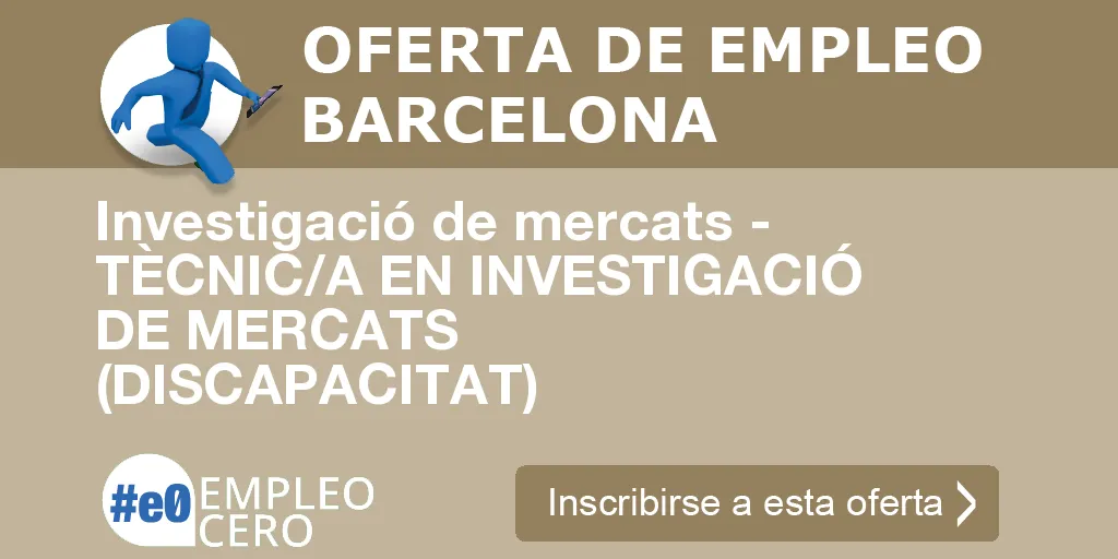 Investigació de mercats - TÈCNIC/A EN INVESTIGACIÓ DE MERCATS (DISCAPACITAT) Investigació de mercats - TÈCNIC/A EN INVESTIGACIÓ DE MERCATS (DISCAPACITAT)