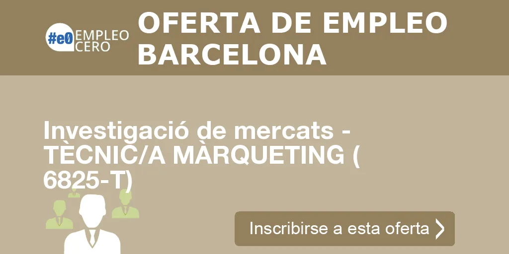 Investigació de mercats - TÈCNIC/A MÀRQUETING ( 6825-T) Investigació de mercats - TÈCNIC/A MÀRQUETING ( 6825-T)