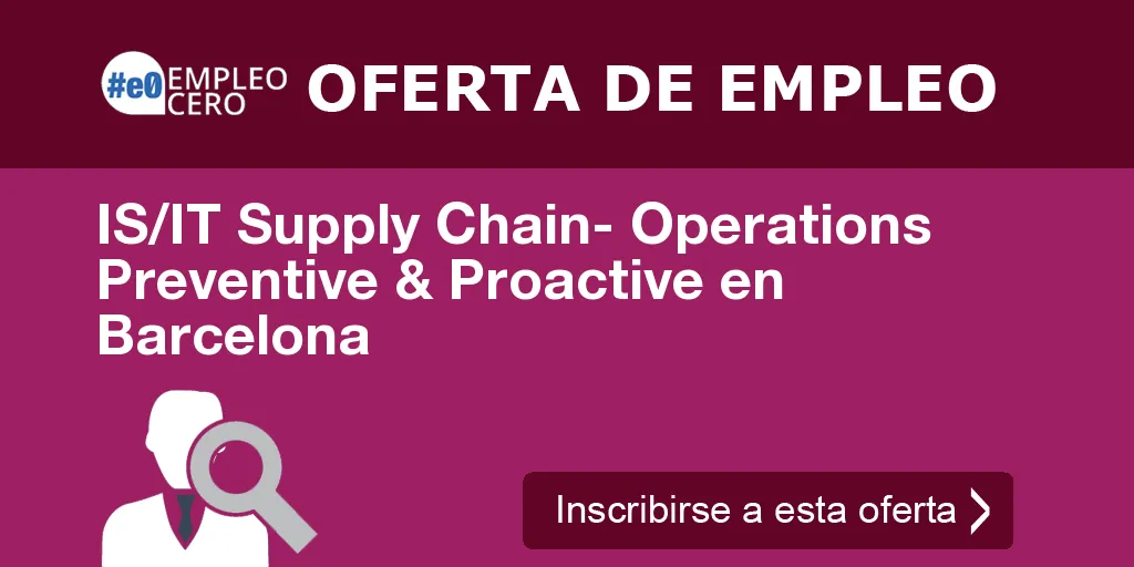 IS/IT Supply Chain- Operations Preventive & Proactive en Barcelona IS/IT Supply Chain- Operations Preventive & Proactive en Barcelona