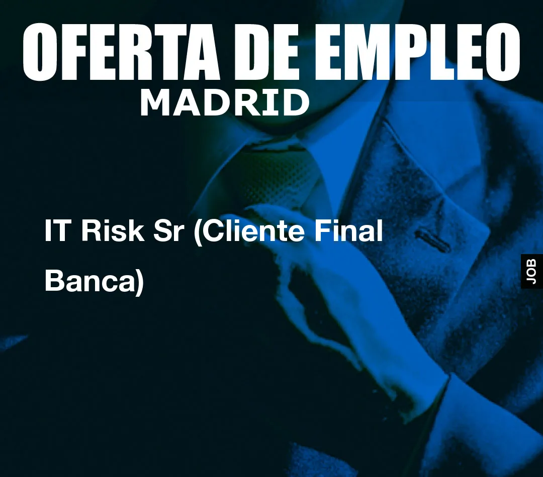 IT Risk Sr (Cliente Final Banca) IT Risk Sr (Cliente Final Banca)