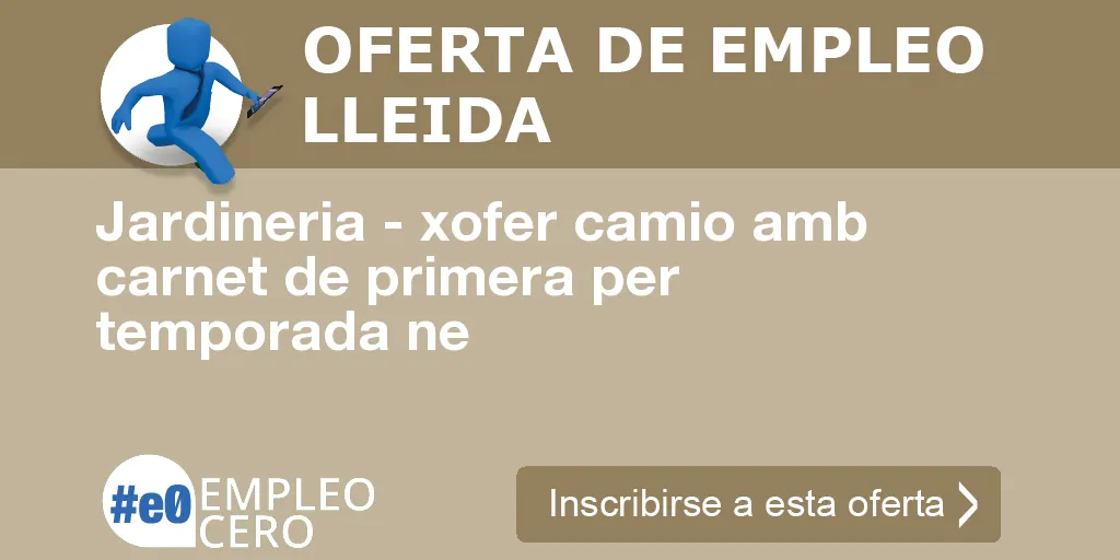 Jardineria - xofer camio amb carnet de primera per temporada ne Jardineria - xofer camio amb carnet de primera per temporada ne