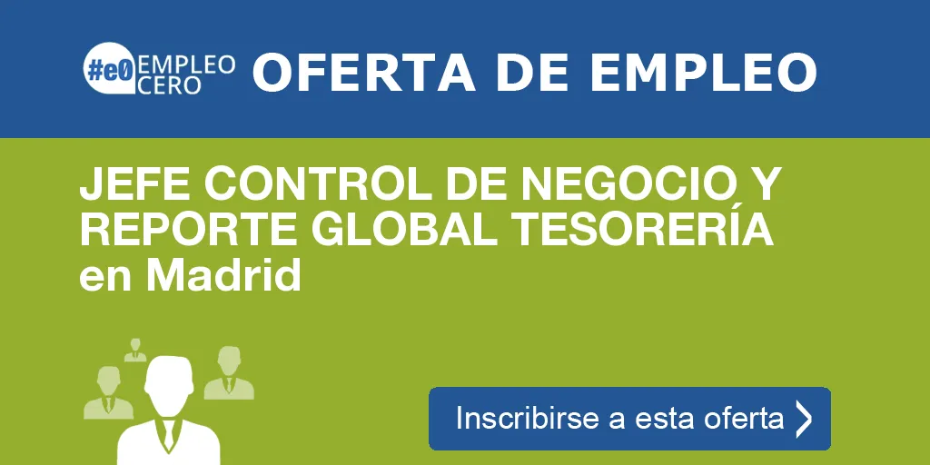 JEFE CONTROL DE NEGOCIO Y REPORTE GLOBAL TESORERÍA en Madrid