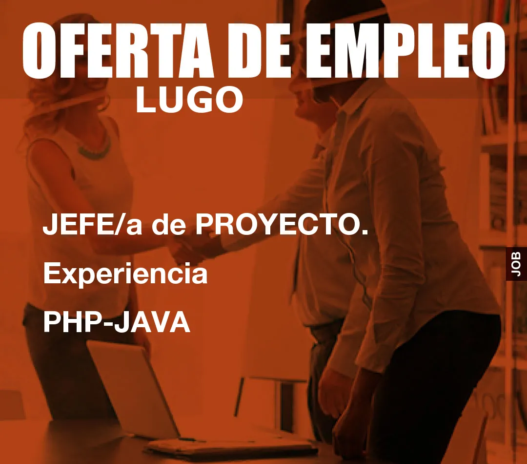 JEFE/a de PROYECTO. Experiencia PHP-JAVA JEFE/a de PROYECTO. Experiencia PHP-JAVA