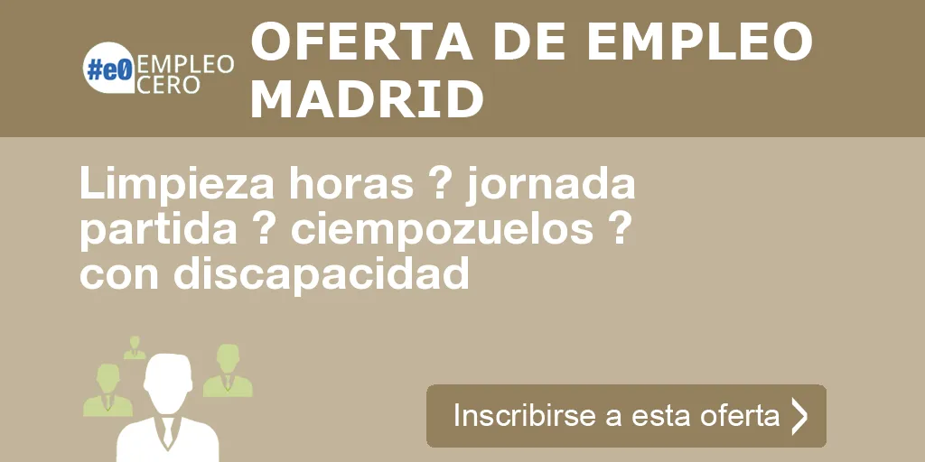 Limpieza horas ? jornada partida ? ciempozuelos ? con discapacidad Limpieza horas ? jornada partida ? ciempozuelos ? con discapacidad