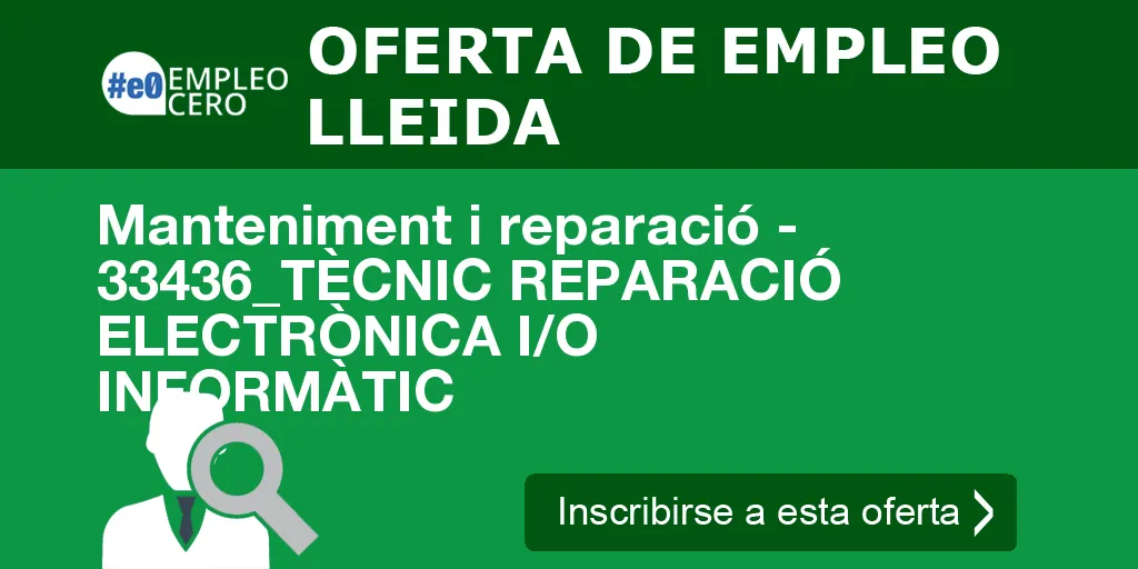 Manteniment i reparació - 33436_TÈCNIC REPARACIÓ ELECTRÒNICA I/O INFORMÀTIC Manteniment i reparació - 33436_TÈCNIC REPARACIÓ ELECTRÒNICA I/O INFORMÀTIC