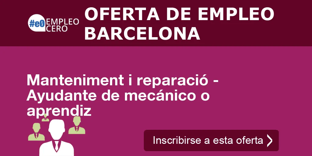 Manteniment i reparació - Ayudante de mecánico o aprendiz Manteniment i reparació - Ayudante de mecánico o aprendiz