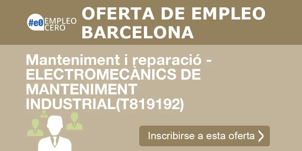 Manteniment i reparació - ELECTROMECÀNICS DE MANTENIMENT INDUSTRIAL(T819192) Manteniment i reparació - ELECTROMECÀNICS DE MANTENIMENT INDUSTRIAL(T819192)