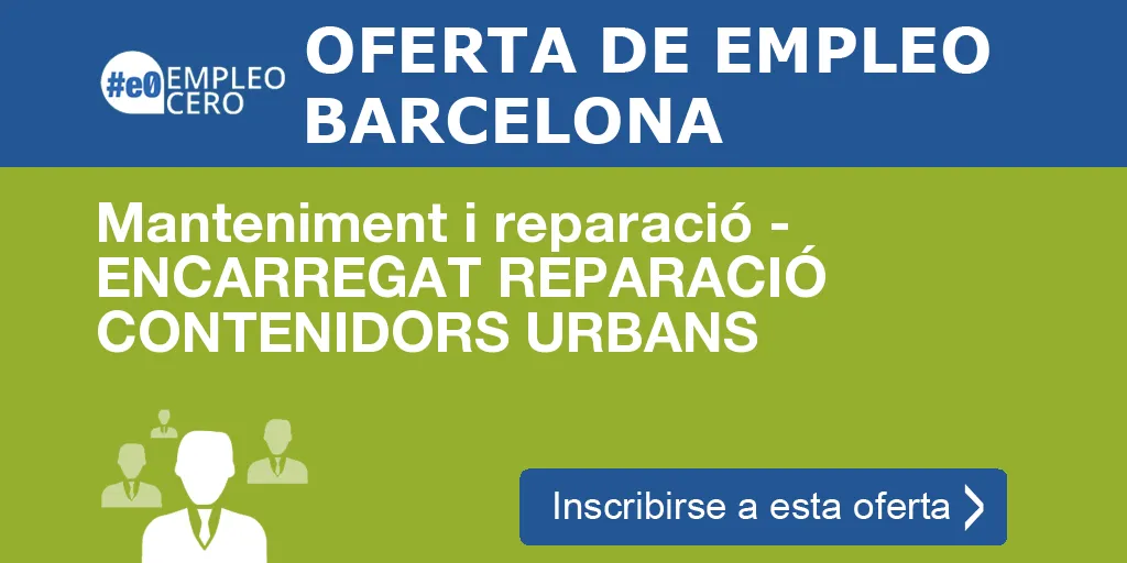 Manteniment i reparació - ENCARREGAT REPARACIÓ CONTENIDORS URBANS Manteniment i reparació - ENCARREGAT REPARACIÓ CONTENIDORS URBANS