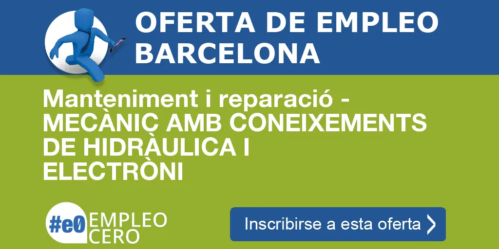 Manteniment i reparació - MECÀNIC AMB CONEIXEMENTS DE HIDRÀULICA I ELECTRÒNI Manteniment i reparació - MECÀNIC AMB CONEIXEMENTS DE HIDRÀULICA I ELECTRÒNI