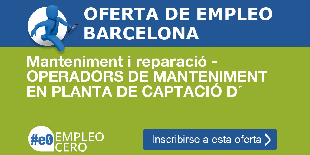 Manteniment i reparació - OPERADORS DE MANTENIMENT EN PLANTA DE CAPTACIÓ D´ Manteniment i reparació - OPERADORS DE MANTENIMENT EN PLANTA DE CAPTACIÓ D´