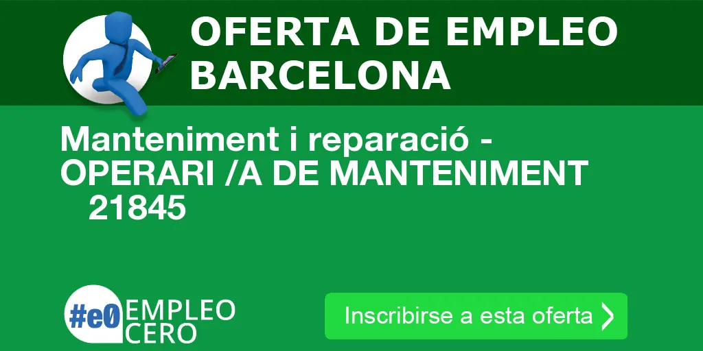 Manteniment i reparació - OPERARI /A DE MANTENIMENT 21845 Manteniment i reparació - OPERARI /A DE MANTENIMENT 21845