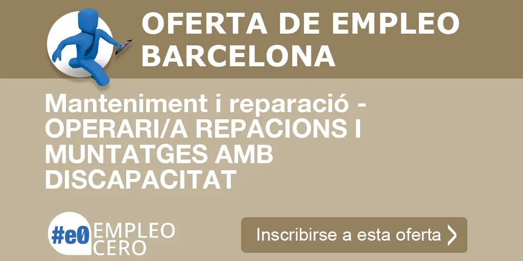 Manteniment i reparació - OPERARI/A REPACIONS I MUNTATGES AMB DISCAPACITAT Manteniment i reparació - OPERARI/A REPACIONS I MUNTATGES AMB DISCAPACITAT