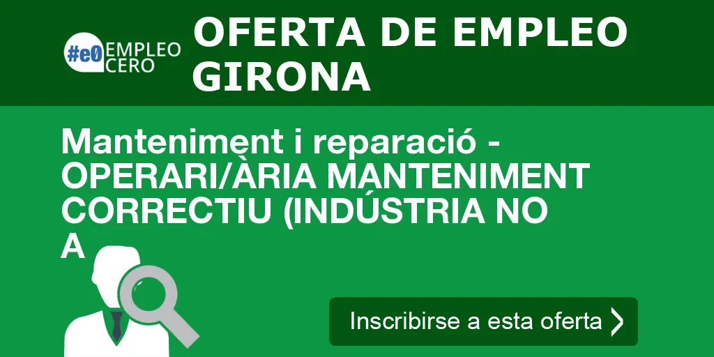 Manteniment i reparació - OPERARI/ÀRIA MANTENIMENT CORRECTIU (INDÚSTRIA NO A Manteniment i reparació - OPERARI/ÀRIA MANTENIMENT CORRECTIU (INDÚSTRIA NO A