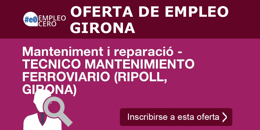 Manteniment i reparació - TECNICO MANTENIMIENTO FERROVIARIO (RIPOLL, GIRONA) Manteniment i reparació - TECNICO MANTENIMIENTO FERROVIARIO (RIPOLL, GIRONA)
