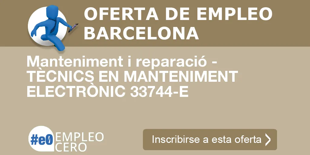 Manteniment i reparació - TÈCNICS EN MANTENIMENT ELECTRÒNIC 33744-E Manteniment i reparació - TÈCNICS EN MANTENIMENT ELECTRÒNIC 33744-E
