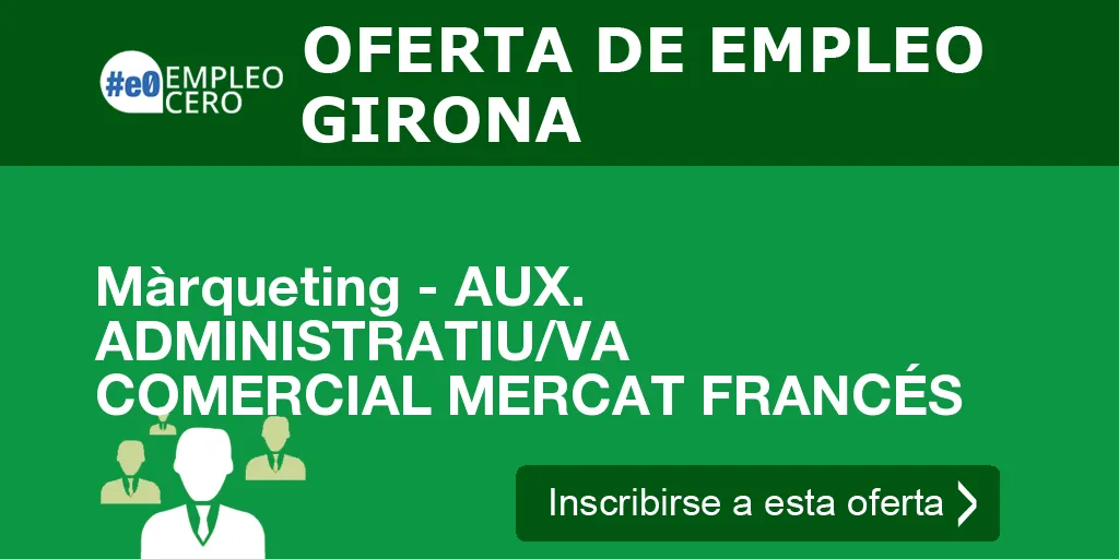 Màrqueting - AUX. ADMINISTRATIU/VA COMERCIAL MERCAT FRANCÉS Màrqueting - AUX. ADMINISTRATIU/VA COMERCIAL MERCAT FRANCÉS