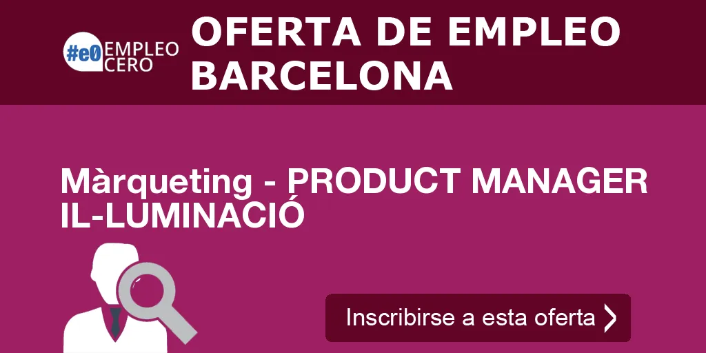 Màrqueting - PRODUCT MANAGER IL-LUMINACIÓ Màrqueting - PRODUCT MANAGER IL-LUMINACIÓ