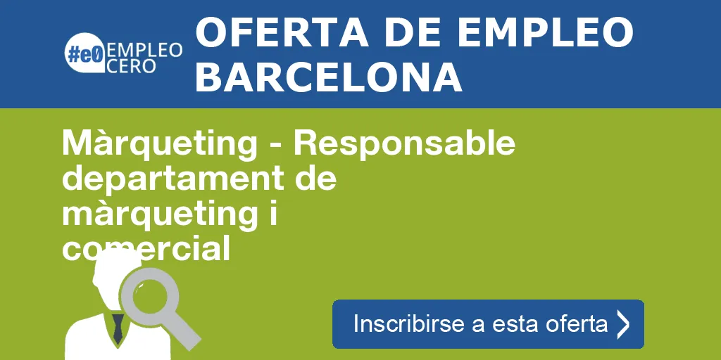 Màrqueting - Responsable departament de màrqueting i comercial Màrqueting - Responsable departament de màrqueting i comercial