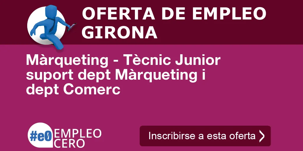 Màrqueting - Tècnic Junior suport dept Màrqueting i dept Comerc Màrqueting - Tècnic Junior suport dept Màrqueting i dept Comerc