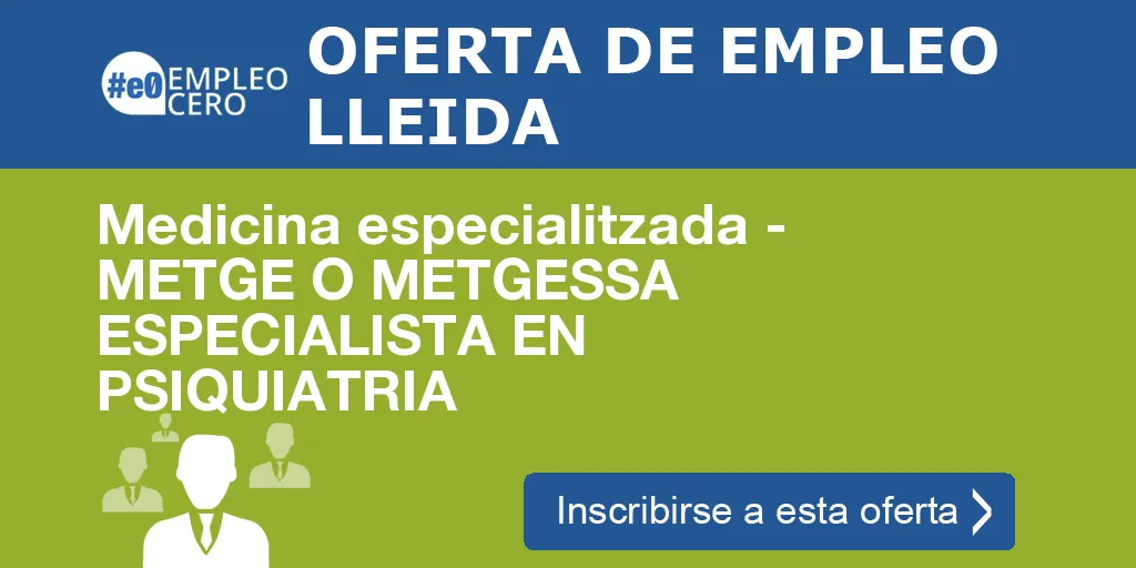 Medicina especialitzada - METGE O METGESSA ESPECIALISTA EN PSIQUIATRIA Medicina especialitzada - METGE O METGESSA ESPECIALISTA EN PSIQUIATRIA
