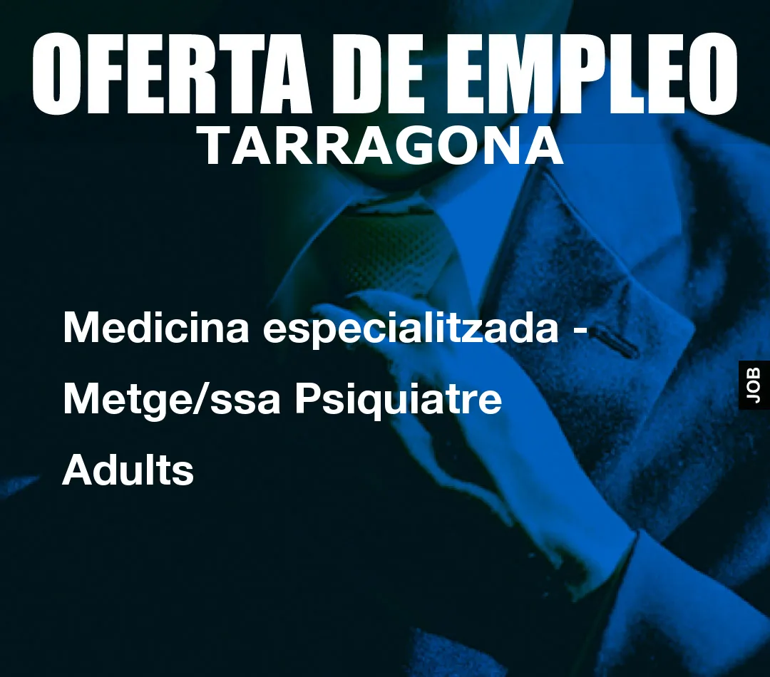Medicina especialitzada – Metge/ssa Psiquiatre Adults
