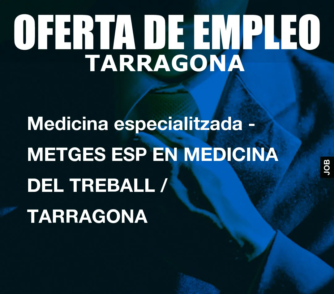 Medicina especialitzada – METGES ESP EN MEDICINA DEL TREBALL / TARRAGONA