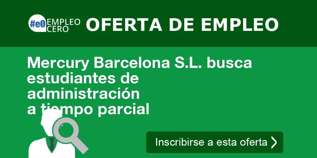 Mercury Barcelona S.L. busca estudiantes de administración a tiempo parcial Mercury Barcelona S.L. busca estudiantes de administración a tiempo parcial