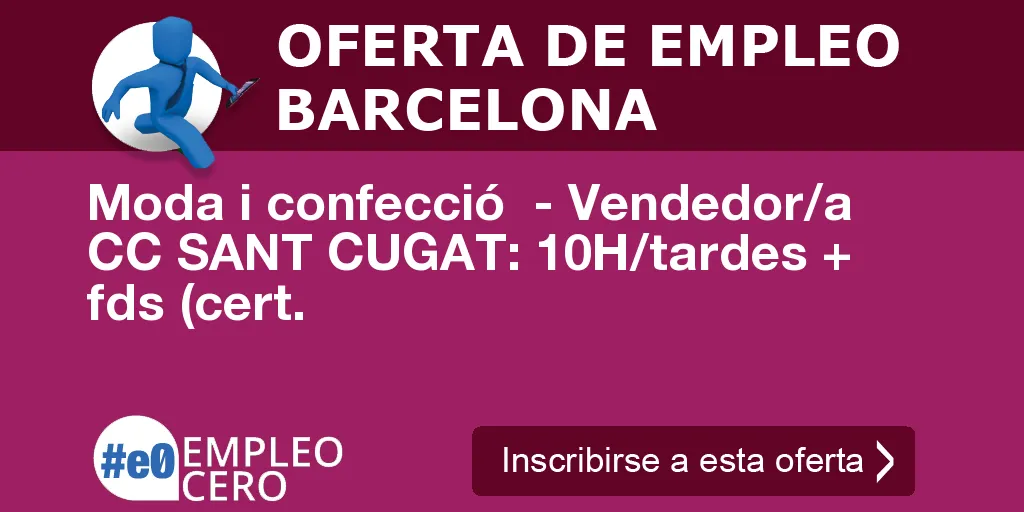 Moda i confecció - Vendedor/a CC SANT CUGAT: 10H/tardes + fds (cert. Moda i confecció - Vendedor/a CC SANT CUGAT: 10H/tardes + fds (cert.