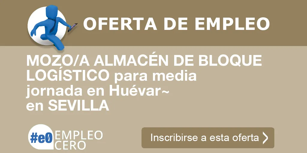 MOZO/A ALMACÉN DE BLOQUE LOGÍSTICO para media jornada en Huévar~ en SEVILLA MOZO/A ALMACÉN DE BLOQUE LOGÍSTICO para media jornada en Huévar~ en SEVILLA