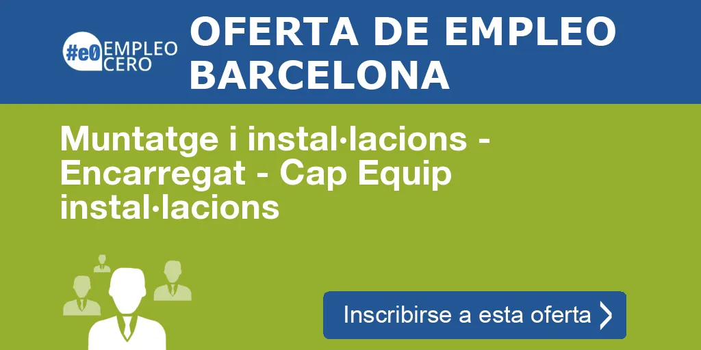 Muntatge i instal·lacions - Encarregat - Cap Equip instal·lacions Muntatge i instal·lacions - Encarregat - Cap Equip instal·lacions