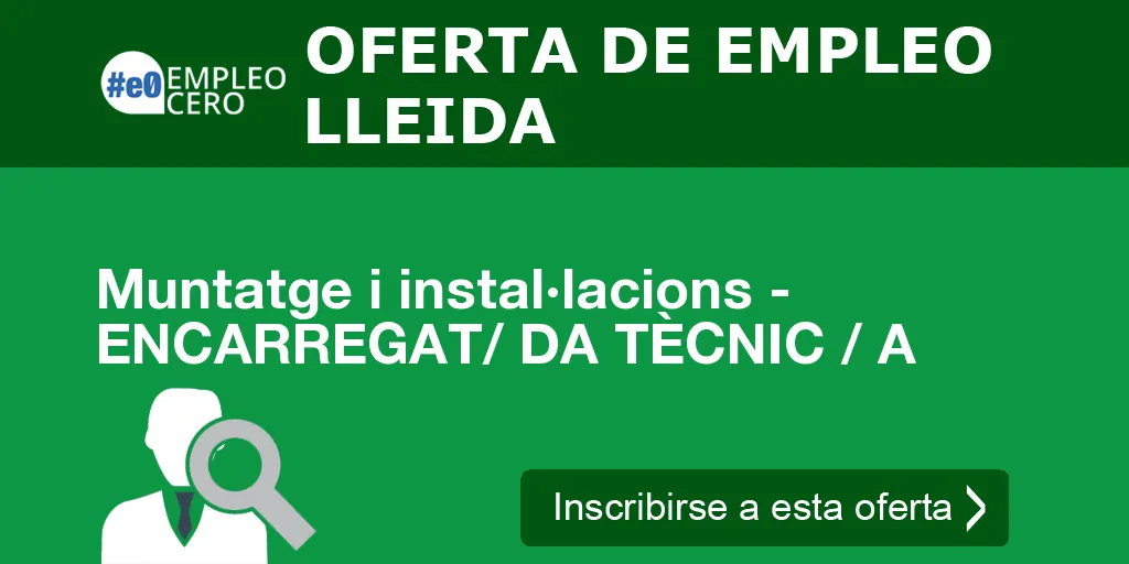 Muntatge i instal·lacions - ENCARREGAT/ DA TÈCNIC / A Muntatge i instal·lacions - ENCARREGAT/ DA TÈCNIC / A